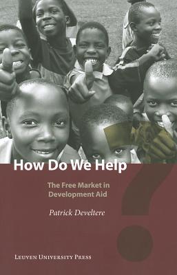 How Do We Help?: The Free Market in Development Aid - Develtere, Patrick, and Huyse, Huib, and Van Ongevalle, Jan