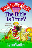 How Do We Know the Bible is True?: Reasons a Kid Can Believe It