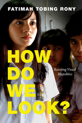 How Do We Look?: Resisting Visual Biopolitics - Rony, Fatimah Tobing