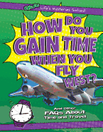 How Do You Gain Time When You Fly West?: And Other FAQs about Time and Travel