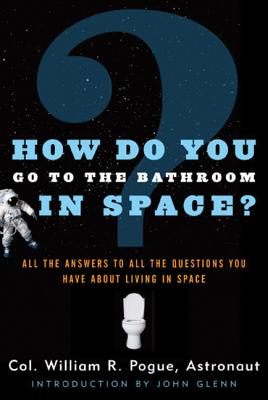 How Do You Go to the Bathroom in Space? - Pogue, William R