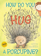 How Do You Hug a Porcupine