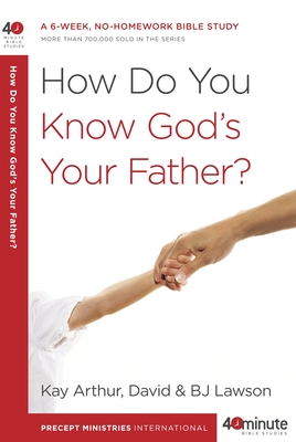 How Do You Know God's Your Father?: A 6-Week, No-Homework Bible Study - Arthur, Kay, and Lawson, David, and Lawson, Bj