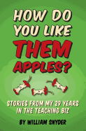 How Do You Like Them Apples?: A Collection of Stories from My 29 Years in the Teaching Biz