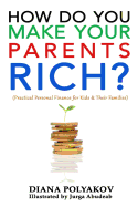 How Do You Make Your Parents Rich?: Practical Personal Finance for Kids & Their Families