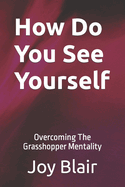 How Do You See Yourself: Overcoming The Grasshopper Mentality