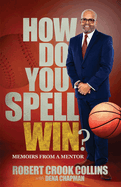 How Do You Spell Win?: Memoirs from a Mentor