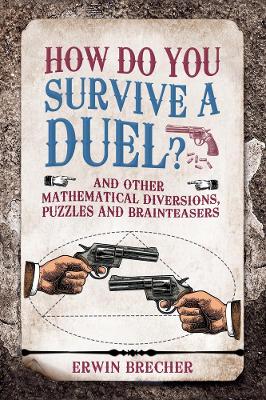How Do You Survive a Duel?: And other mathematical diversions, puzzles and brainteasers - Brecher, Erwin