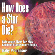 How Does a Star Die? Astronomy Book for Kids Children's Astronomy Books
