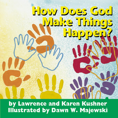 How Does God Make Things Happen? - Kushner, Lawrence, Rabbi, and Kushner, Karen