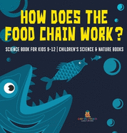 How Does the Food Chain Work? - Science Book for Kids 9-12 Children's Science & Nature Books