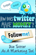 How Does Twitter Make Money: Twitter Marketing Guide