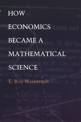 How Economics Became a Mathematical Science - Weintraub, E Roy