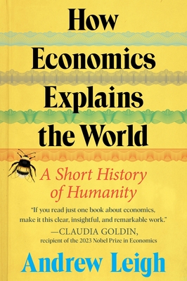 How Economics Explains the World: A Short History of Humanity - Leigh, Andrew