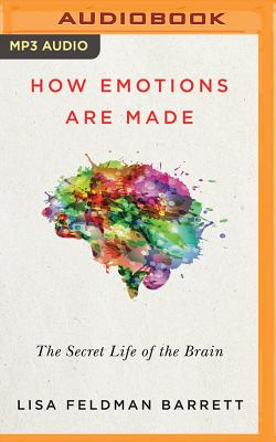How Emotions Are Made: The Secret Life of the Brain - Barrett, Lisa Feldman, Prof., PhD, and Campbell, Cassandra (Read by)