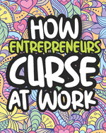 How Entrepreneurs Curse At Work: Swearing Coloring Book For Adults, Funny Gift For Men and Women