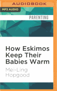 How Eskimos Keep Their Babies Warm: And Other Adventures in Parenting (from Argentina to Tanzania and Everywhere in Between)