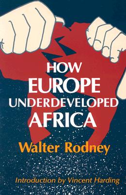 How Europe Underdeveloped Africa - Rodney, Walter, Professor, and Harding, Vincent (Introduction by)