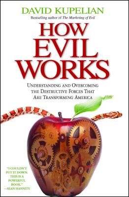 How Evil Works: Understanding and Overcoming the Destructive Forces That Are Transforming America - Kupelian, David