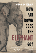 How Far Down Does the Elephant Go?: Unfinished Conversations with My High School Students