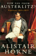 How Far from Austerlitz?: Napoleon, 1805-15 - Horne, Alistair