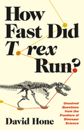 How Fast Did T. Rex Run?: Unsolved Questions from the Frontiers of Dinosaur Science