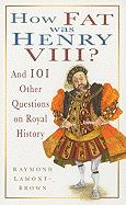 How Fat Was Henry VIII?: And 101 Other Questions and Answers on Royal History