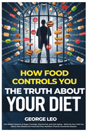 How Food Controls You: The Truth About Your Diet: The Hidden Science of Sugar Cravings, Visceral Fat, and Anti-Aging - What No One Told You About How Restaurant Food and Poor Nutrition Choices Accelerate Disease
