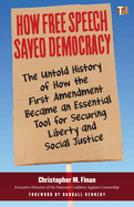 How Free Speech Saved Democracy: The Untold History of How the First Amendment Became an Essential Tool for Securing Liberty and Social Justice