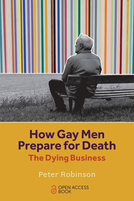 How Gay Men Prepare for Death: The Dying Business - Robinson, Peter