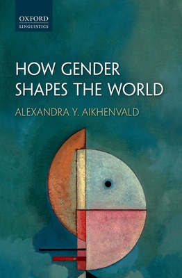 How Gender Shapes the World - Aikhenvald, Alexandra Y.