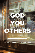 How God Asks You To Love Others: A Field Manual