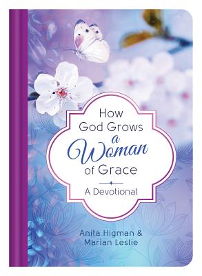 How God Grows a Woman of Grace: A Devotional - Higman, Anita, and Leslie, Marian