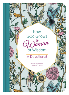 How God Grows a Woman of Wisdom: A Devotional - Higman, Anita, and Leslie, Marian