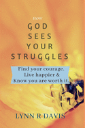 How God Sees Your Struggles: Encouraging Yourself, Finding Strength and Developing a Spiritual Perspective