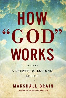 How "God" Works: A Logical Inquiry on Faith - Brain, Marshall