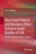 How Good Policies and Business Ethics Enhance Good Quality of Life: The Selected Works of Alex C. Michalos