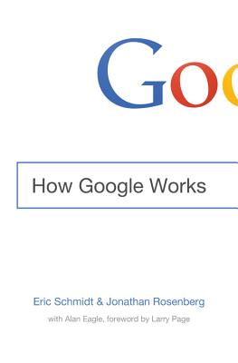 How Google Works - Schmidt, Eric, and Rosenberg, Jonathan