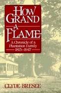 How Grand a Flame: A Chronicle of a Plantation Family, 1813-1947 - Bresee, Clyde