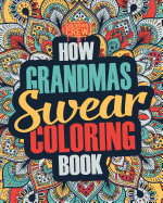 How Grandmas Swear Coloring Book: A Funny, Irreverent, Clean Swear Word Grandma Coloring Book Gift Idea