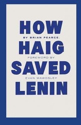 How Haig Saved Lenin - Pearce, B