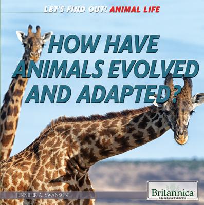 How Have Animals Evolved and Adapted? - Swanson, Jennifer