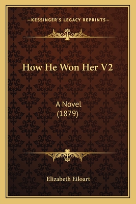 How He Won Her V2: A Novel (1879) - Eiloart, Elizabeth