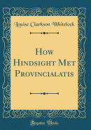 How Hindsight Met Provincialatis (Classic Reprint)