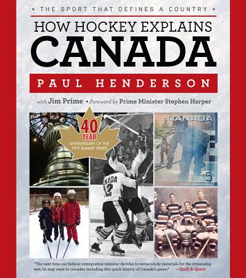 How Hockey Explains Canada: The Sport That Defines a Country - Henderson, Paul, and Prime, Jim, and Harper, Prime Minister Stephen (Foreword by)