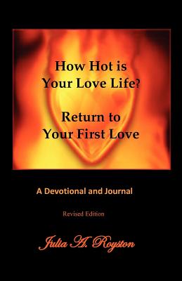 How Hot is Your Love Life? Return to Your First Love. - Royston, Julia a, and Royston, Claude R (Editor)
