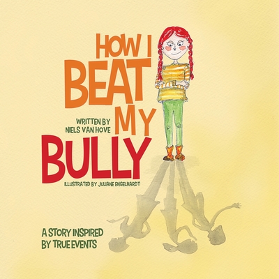 How I Beat My Bully: A story inspired by true events - Van Hove, Niels, and Engelhardt, Juliane