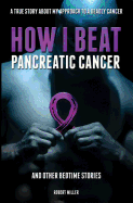 How I Beat Pancreatic Cancer: And Other Bedtime Stories!