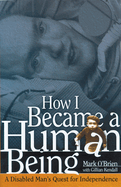 How I Became a Human Being: A Disabled Man's Quest for Independence