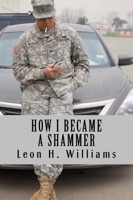 How I Became a Shammer: The Part of the Army That Was Not Shown in Commercials - Williams III, Leon H